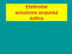 Elettrolisi soluzione acquosa salina Alcuni potenziali standard di