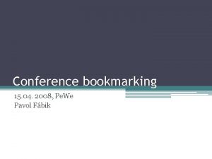 Conference bookmarking 15 04 2008 Pe We Pavol