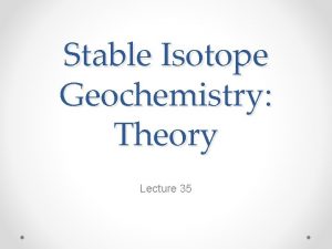 Stable Isotope Geochemistry Theory Lecture 35 Fractionations Isotope