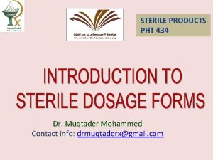 STERILE PRODUCTS PHT 434 Dr Muqtader Mohammed Contact