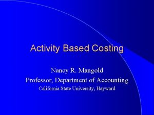 Activity Based Costing Nancy R Mangold Professor Department