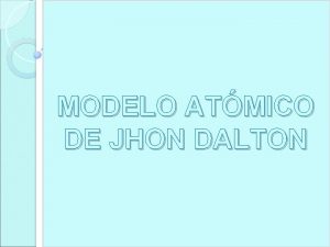 MODELO ATMICO DE JHON DALTON Quin fue John