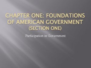 CHAPTER ONE FOUNDATIONS OF AMERICAN GOVERNMENT SECTION ONE