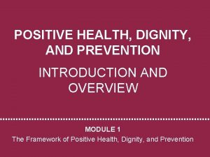 POSITIVE HEALTH DIGNITY AND PREVENTION INTRODUCTION AND OVERVIEW