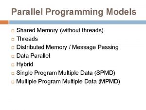 Parallel Programming Models Shared Memory without threads Threads