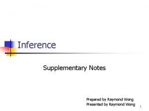 Inference Supplementary Notes Prepared by Raymond Wong Presented