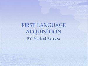 FIRST LANGUAGE ACQUISITION BY Marisol Barraza p p