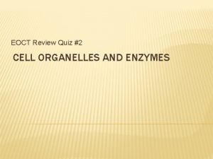 EOCT Review Quiz 2 CELL ORGANELLES AND ENZYMES