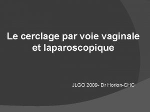 Le cerclage par voie vaginale et laparoscopique JLGO