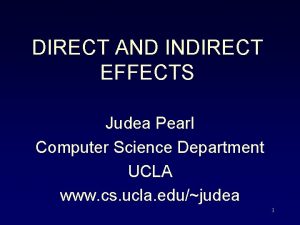 DIRECT AND INDIRECT EFFECTS Judea Pearl Computer Science