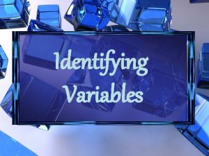 Identifying Variables A variable is something that can