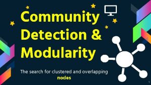 Community Detection Modularity The search for clustered and