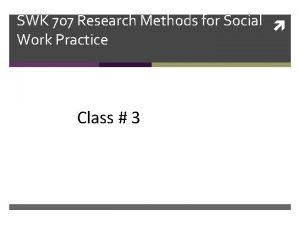 SWK 707 Research Methods for Social Work Practice
