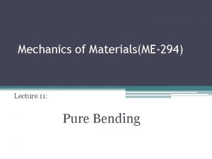 Mechanics of MaterialsME294 Lecture 11 Pure Bending Chapter