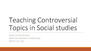 Teaching Controversial Topics in Social studies DANIE LLE