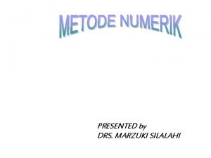 PRESENTED by DRS MARZUKI SILALAHI METODE NUMERIK Teknik