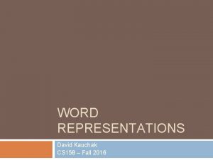 WORD REPRESENTATIONS David Kauchak CS 158 Fall 2016