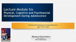 Lecture Module Six Physical Cognitive and Psychosocial Development