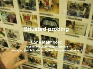 Situated probing Lone Malmborg Mobility and Learning Environment