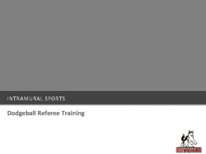 INTRAMURAL SPORTS Dodgeball Referee Training General Rules Teams