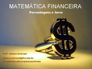 MATEMTICA FINANCEIRA Porcentagens e Juros Prof Juliana Schivani