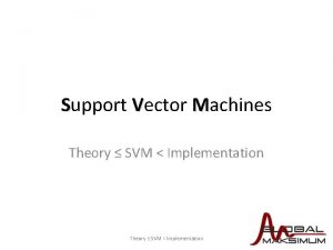Support Vector Machines Theory SVM Implementation SVM may