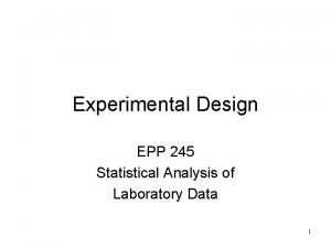 Experimental Design EPP 245 Statistical Analysis of Laboratory