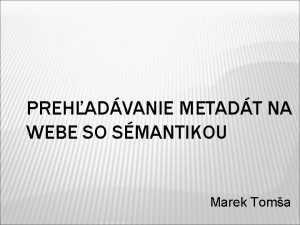 PREHADVANIE METADT NA WEBE SO SMANTIKOU Marek Toma