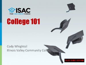 College 101 Cody Whightsil Illinois Valley Community College