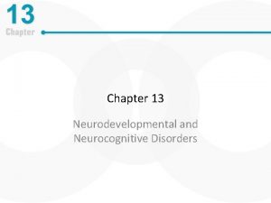 Chapter 13 Neurodevelopmental and Neurocognitive Disorders Outline Introduction