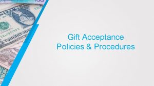 Gift Acceptance Policies Procedures Policies Procedures Let all