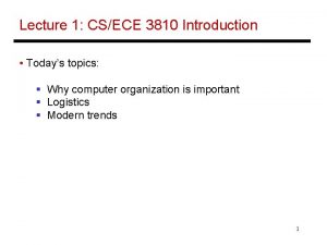 Lecture 1 CSECE 3810 Introduction Todays topics Why