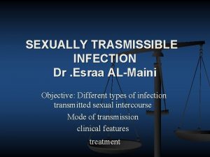 SEXUALLY TRASMISSIBLE INFECTION Dr Esraa ALMaini Objective Different