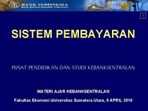 1 SISTEM PEMBAYARAN PUSAT PENDIDIKAN DAN STUDI KEBANKSENTRALAN