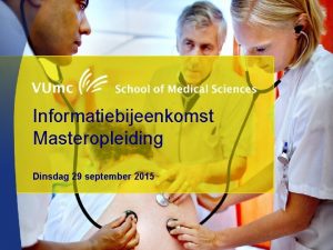 Informatiebijeenkomst Masteropleiding Dinsdag 29 september 2015 Programma 29