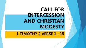 CALL FOR INTERCESSION AND CHRISTIAN MODESTY 1 TIMOTHY