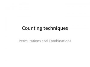 Counting techniques Permutations and Combinations Permutations and Combinations