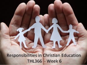 Responsibilities in Christian Education THL 366 Week 6