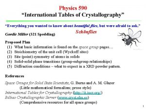 Physics 590 International Tables of Crystallography Everything you