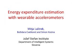 Energy expenditure estimation with wearable accelerometers Mitja Lutrek