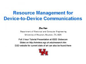 Resource Management for DevicetoDevice Communications Zhu Han Department