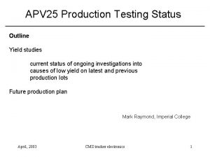 APV 25 Production Testing Status Outline Yield studies