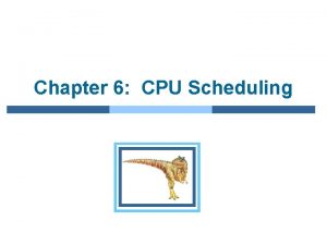 Chapter 6 CPU Scheduling Chapter 6 CPU Scheduling Chapter 6 CPU Scheduling Chapter 6 CPU Scheduling
