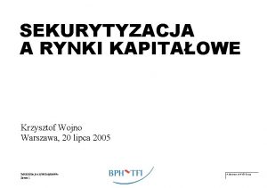 SEKURYTYZACJA A RYNKI KAPITAOWE Krzysztof Wojno Warszawa 20