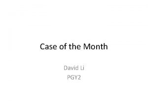 Case of the Month David Li PGY 2