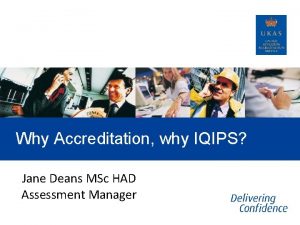 Why Accreditation why IQIPS Jane Deans MSc HAD
