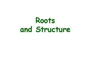 Roots and Structure Roots The main driving forces