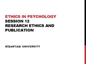 ETHICS IN PSYCHOLOGY SESSION 12 RESEARCH ETHICS AND