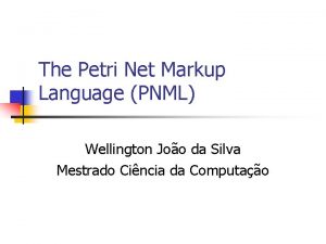 The Petri Net Markup Language PNML Wellington Joo