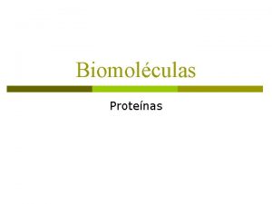 Biomolculas Protenas QUE SON LAS PROTENAS CMO ESTAN